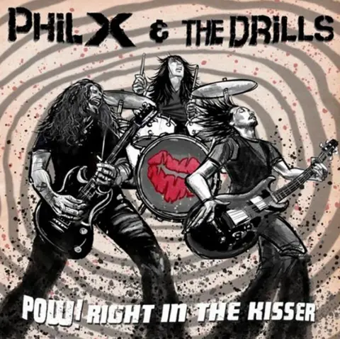 Phil X & The Drills – Vinyl POW !! RIGHT IN THE KISSER