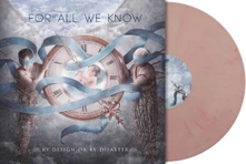 For All We Know, Vinyl BY DESIGN OR BY DISASTER