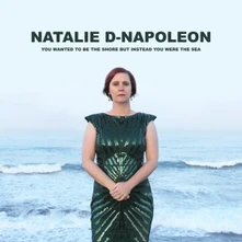 Natalie D-Napoleon, CD D - YOU WANTED TO BE THE SHORE BUT INSTEAD YOU WERE THE SEA
