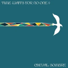 Cheval Sombre, CD TIME WAITS FOR NO ONE