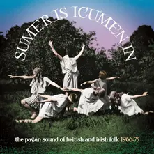 SUMER IS ICUMEN IN: THE PAGAN SOUND OF BRITISH & IRISH FOLK 1966-1975 thumbnail