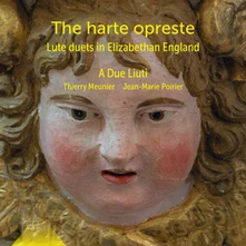 A Due Liuti, CD THE HARTE OPRESTE: LUTE DUETS IN ELIZABETHAN ENGLAND