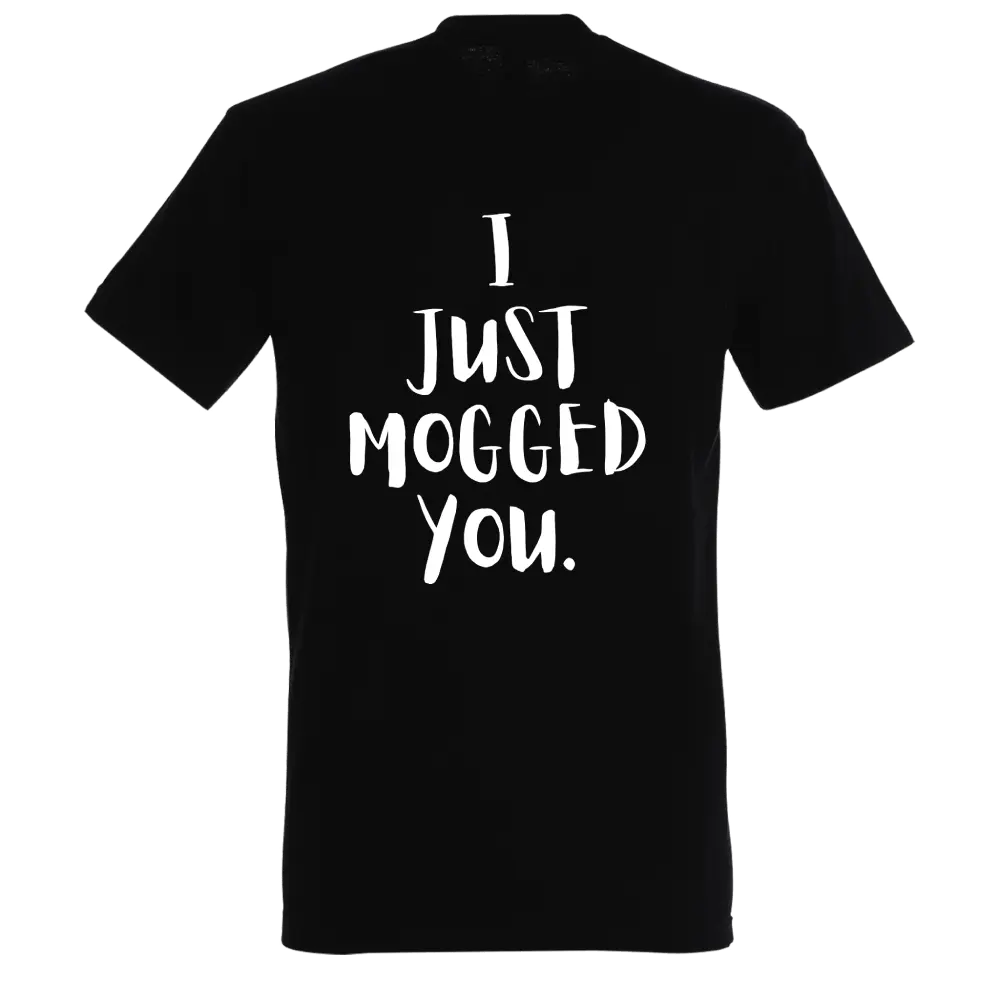 I JUST MOGGED YOU