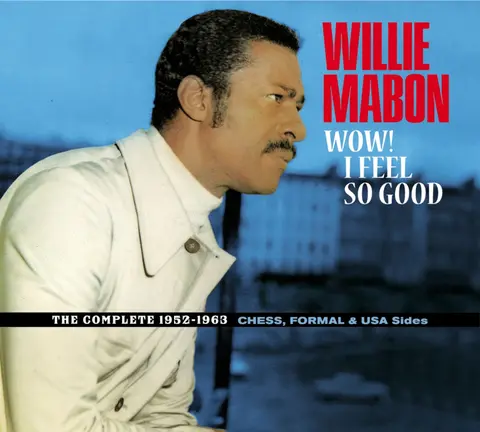 MABON, WILLIE - WOW! I FEEL SO GOOD - THE COMPLETE 1952-1962 CHES, FORMAL & USA SIDES.