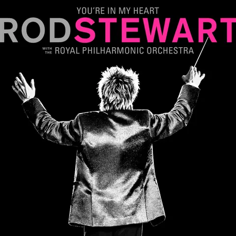 YOU'RE IN MY HEART: ROD STEWART WITH THE ROYAL PHILHARMONIC ORCHESTRA
