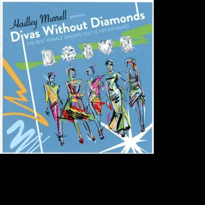 DIVAS WITHOUT DIAMONDS:THE BEST FEMALE SINGERS YOU EVER HEARD!