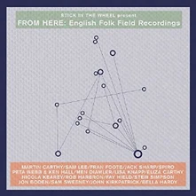 Rôzni umelci, CD STICK IN THE WHEEL PRESENTS...FROM HERE: ENGLISH FOLK FIELD RECORDINGS