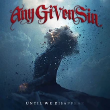 Any Given Sin, CD UNTIL WE DISAPPEAR