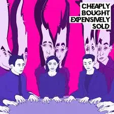 CHEAPLY BOUGHT, EXPENSIVELY SOLD