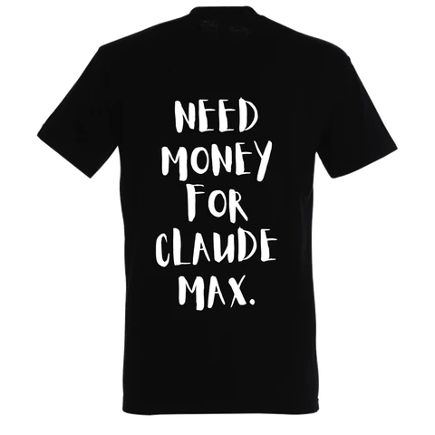 NEED MONEY FOR CLAUDE MAX