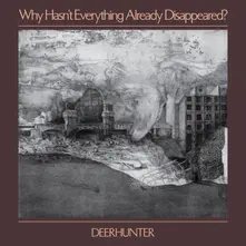 Deerhunter – WHY HASN'T WHY HASN'T EVERYTHING ALREADY DISAPPEARED? (CD)