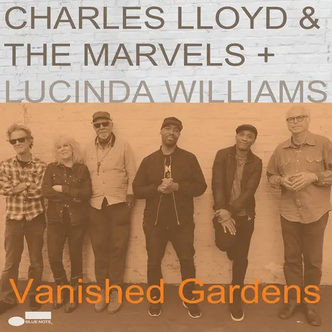 Charles Lloyd & The Marvels – Vinyl & The Marvels + Lucinda Williams - Vanished Gardens