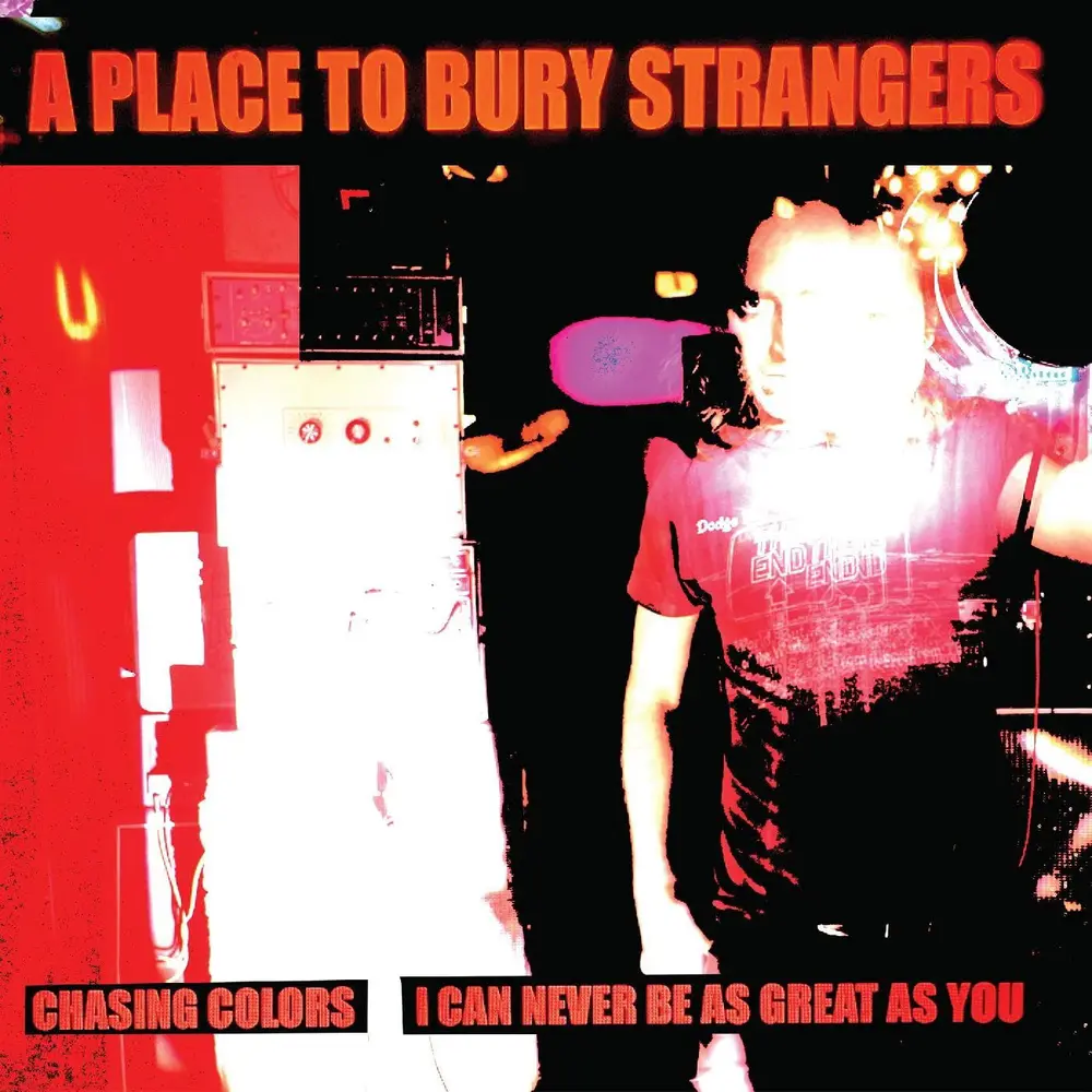 A Place to Bury Strangers – 7-CHASING COLORS / I CAN NEVER BE AS GREAT AS YOU (Vinyl)