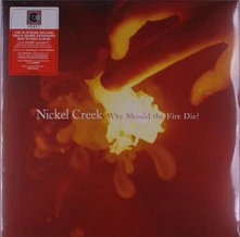 Nickel Creek, Vinyl WHY SHOULD THE FIRE DIE?