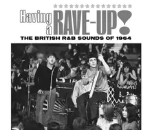 CD HAVING A RAVE UP! THE BRITISH R&B SOUNDS OF 1964