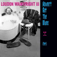 Loudon Wainwright III – WAINWRIGHT, LOUDON -III- - HAVEN'T GOT THE BLUES (YET) (CD)
