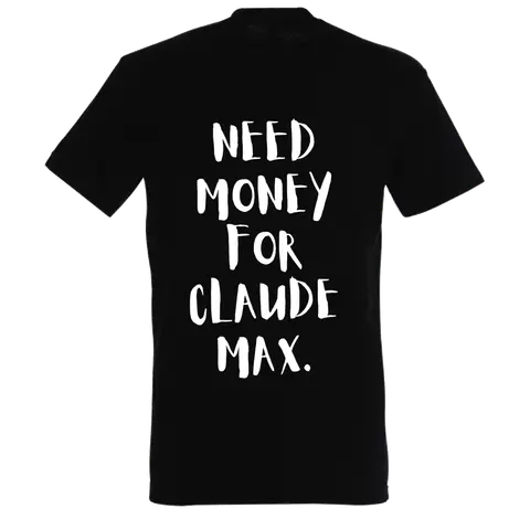 NEED MONEY FOR CLAUDE MAX