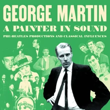 George Martin, CD A PAINTER IN SOUND PRE-BEATLES PRODUCTIONS AND CLASSICAL INFLUENCES