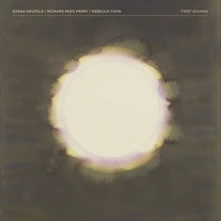 Sarah Neufeld, Richard Reed Parry, Rebecca Foon, Vinyl FIRST SOUNDS