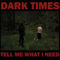 DARK TIMES - TELL ME WHAT I NEED (CD)