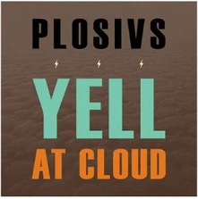 PLOSIVS, CD YELL AT CLOUD