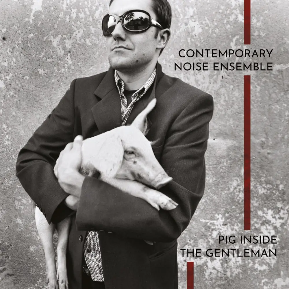 CONTEMPORARY NOISE ENSEMB - PIG INSIDE THE GENTLEMAN