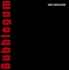 Mark Lanegan, CD BUBBLEGUM