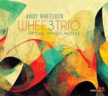 Andy Wheelock, CD WHEE3TRIO: IN THE WHEELHOUSE
