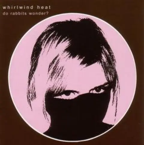 Whirlwind Heat – CD DO RABBITS WONDER?