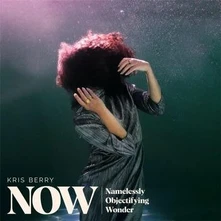 Kris Berry, CD NOW (NAMELESSLY OBJECTIFYING WONDER)