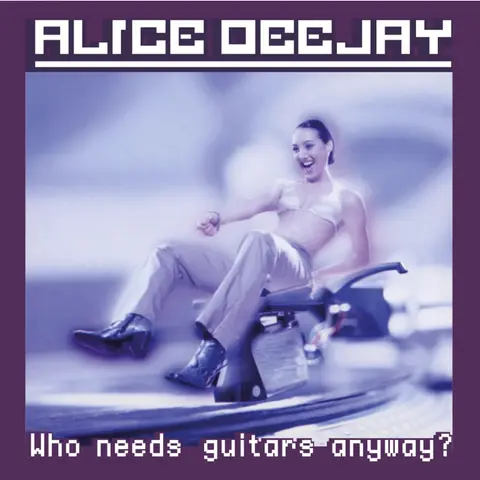 Alice Deejay – Who Needs Guitars Anyway?