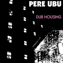 Pere Ubu, CD DUB HOUSING