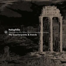 Counterpoints, CD ITALOPHILIA - DISCOVERING THE ITALIAN STYLE IN HANDEL'S LONDON