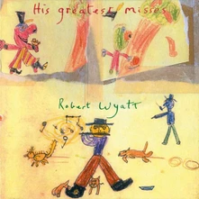 Robert Wyatt, Vinyl HIS GREATEST MISSES