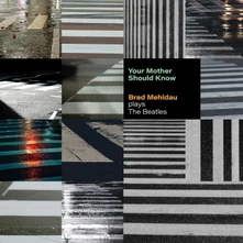 CD YOUR MOTHER SHOULD KNOW: BRAD MEHLDAU PLAYS THE BEATLES