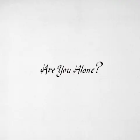 ARE YOU ALONE?