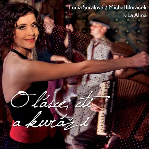 Lucia Šoralová / Michal Horáček & La Alma - O Lásce, Cti A Kuráži