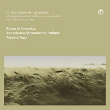 Roberta Invernizzi, CD O DOLCEZZE AMARISSIME - MADRIGALI, RICERCARI AND CANZONI STRUMENTALI FROM 17TH CENTURY, ITALY