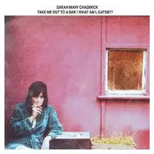 Sarah Mary Chadwick, CD TAKE ME OUT TO A BAR / WHAT AM I, GATSBY?