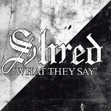 Shred, CD What They Say