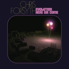 Chris Forsyth, CD EVOLUTION HERE WE COME