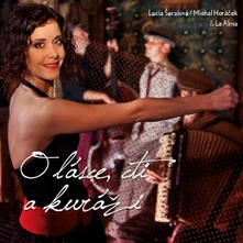 CD Lucia Šoralová / Michal Horáček & La Alma - O Lásce, Cti A Kuráži