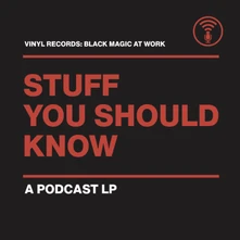 Stuff You Should Know, Vinyl VINYL RECORDS: BLACK MAGIC AT WORK
