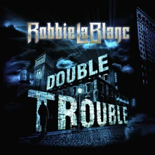Robbie LaBlanc, CD DOUBLE TROUBLE