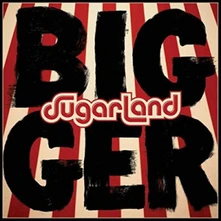 Sugarland, CD BIGGER