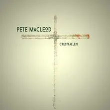 Pete MacLeod – MACLEOD, PETE - CRESTFALLEN (CD)