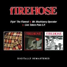 fIREHOSE, CD FLYIN' THE FLANNEL / MR. MACHINERY OPERATOR / LIVE TOTEM POLE E.P