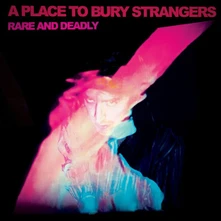 A Place to Bury Strangers, CD RARE AND DEADLY