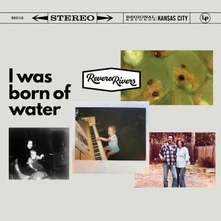 Revere Rivers, CD I WAS BORN OF WATER
