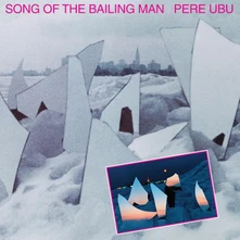 Pere Ubu, Vinyl PERE UBU - SONG OF THE BAILING MAN